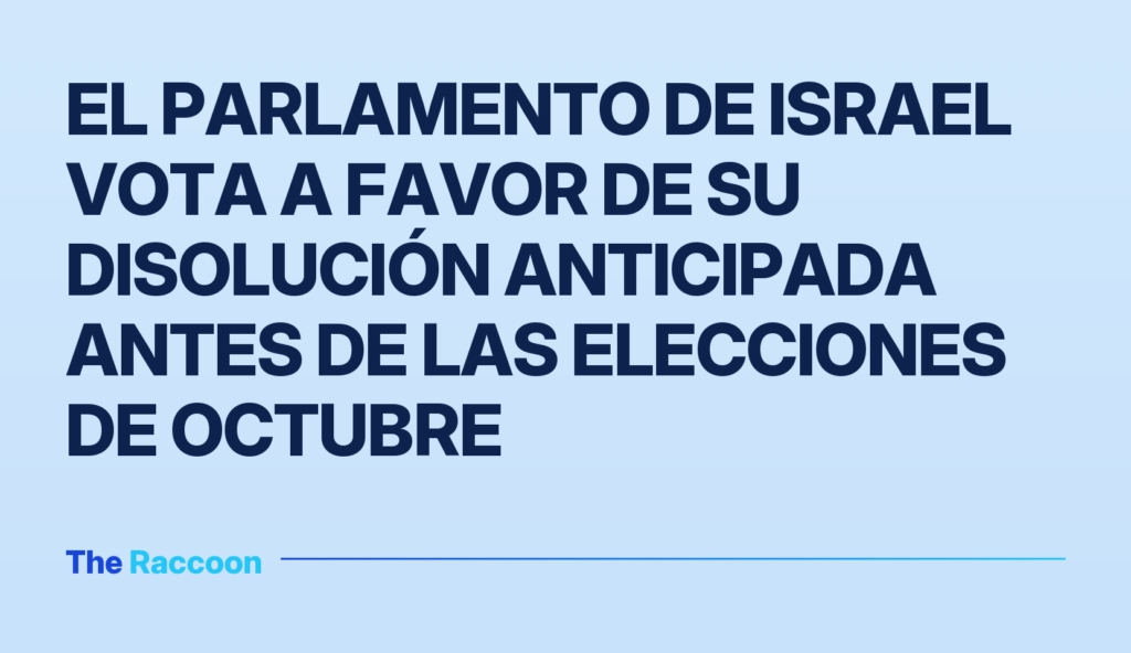 El Parlamento de Israel vota a favor de su disolución anticipada antes de las elecciones de octubre