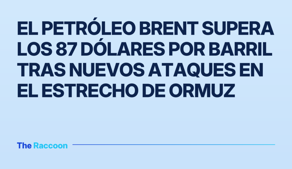 El petróleo Brent supera los 87 dólares por barril tras nuevos ataques en el estrecho de Ormuz