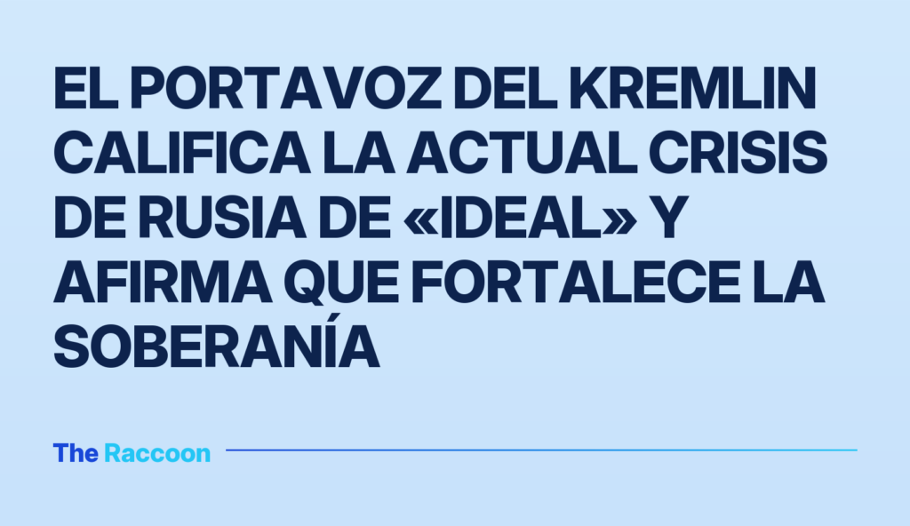 El portavoz del Kremlin califica la actual crisis de Rusia de «ideal» y afirma que fortalece la soberanía El portavoz del Kremlin califica la actual crisis de Rusia de «ideal» y afirma que fortalece la soberanía