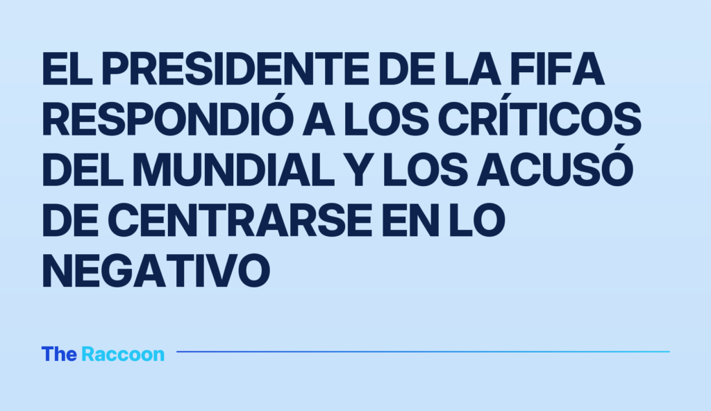 El presidente de la FIFA respondió a los críticos del Mundial y los acusó de centrarse en lo negativo