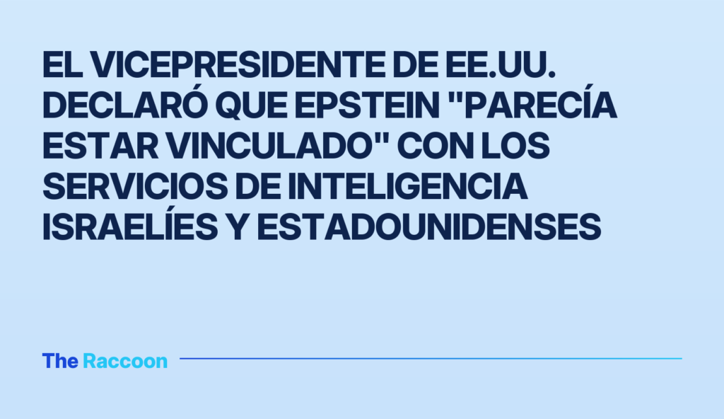 El vicepresidente de EE.UU. declaró que Epstein "parecía estar vinculado" con los servicios de inteligencia israelíes y estad