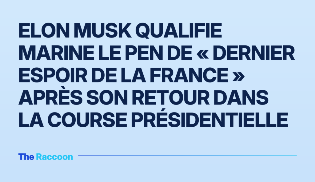 Elon Musk qualifie Marine Le Pen de « dernier espoir de la France » après son retour dans la course présidentielle