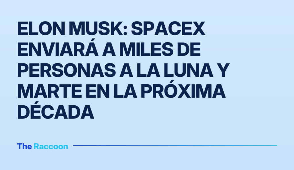 Elon Musk: SpaceX enviará a miles de personas a la Luna y Marte en la próxima década
