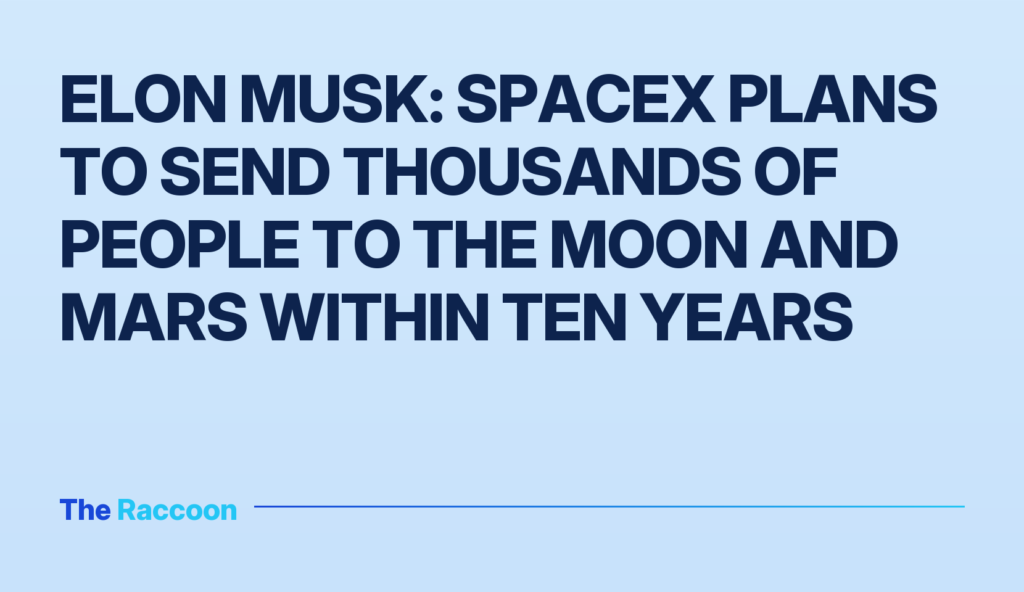 Elon Musk: SpaceX plans to send thousands of people to the Moon and Mars within ten years