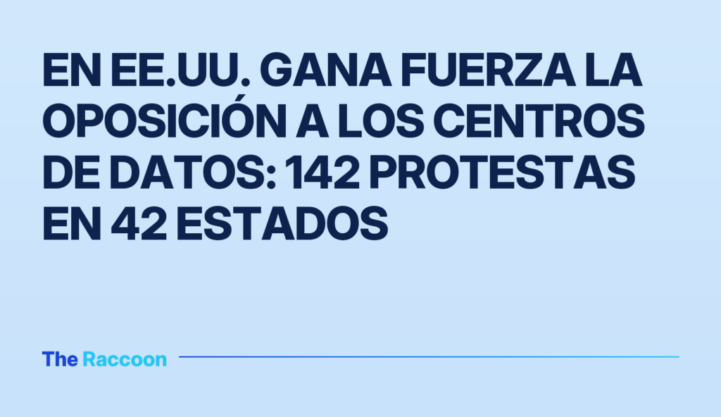 En EE.UU. gana fuerza la oposición a los centros de datos: 142 protestas en 42 estados