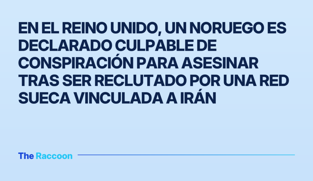 En el Reino Unido, un noruego es declarado culpable de conspiración para asesinar tras ser reclutado por una red sueca vincul