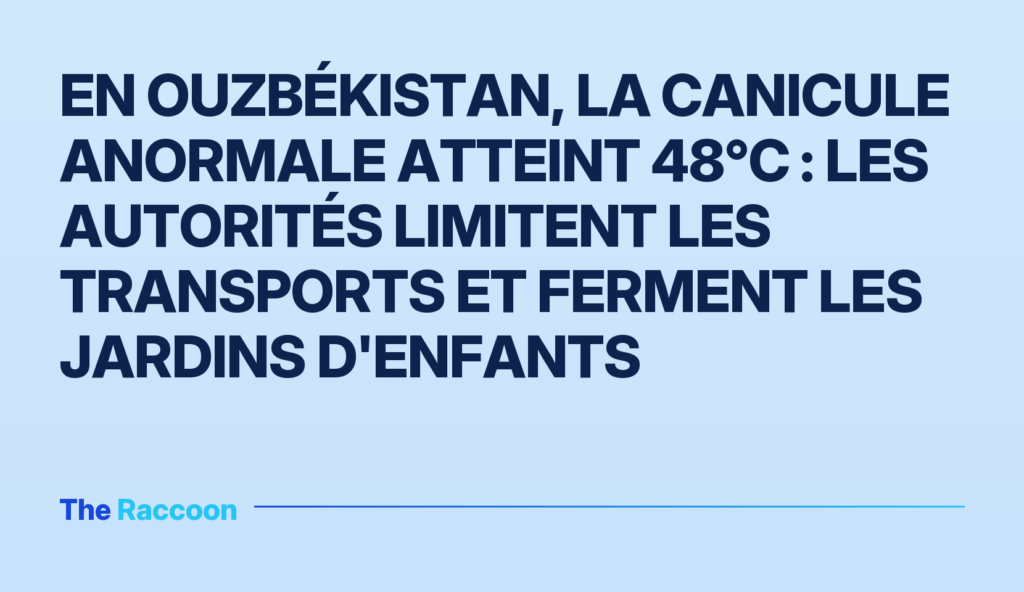 En Ouzbékistan, la canicule anormale atteint 48°C : les autorités limitent les transports et ferment les jardins d'enfants