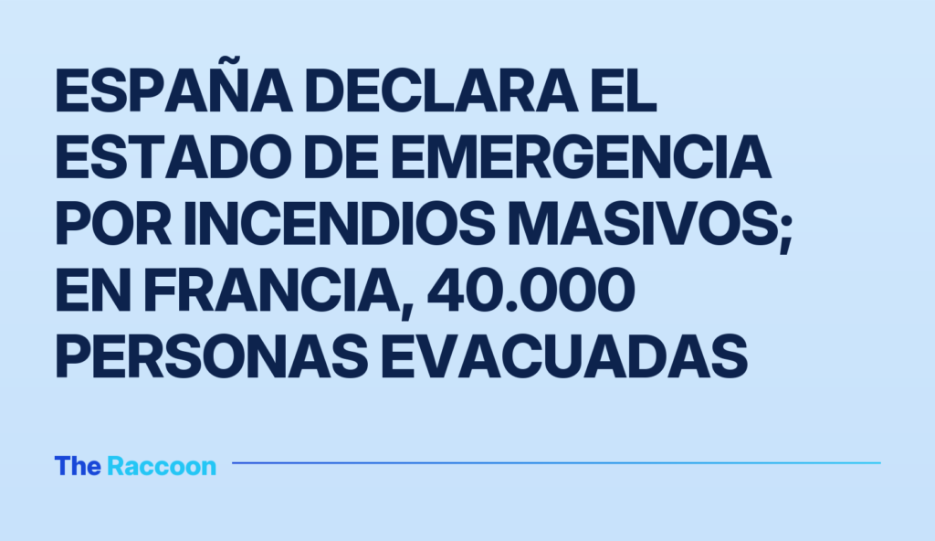 España declara el estado de emergencia por incendios masivos; en Francia, 40.000 personas evacuadas