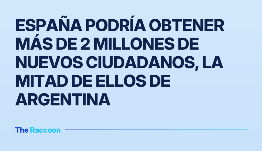 España podría obtener más de 2 millones de nuevos ciudadanos, la mitad de ellos de Argentina