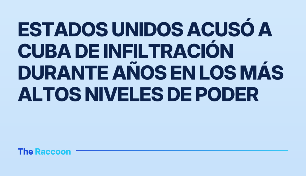 Estados Unidos acusó a Cuba de infiltración durante años en los más altos niveles de poder