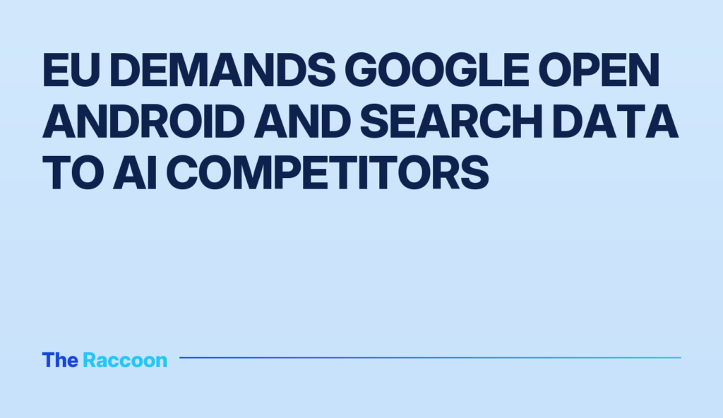 EU demands Google open Android and search data to AI competitors