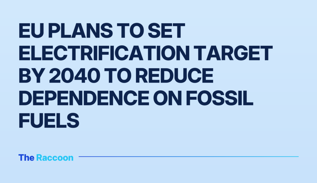 EU plans to set electrification target by 2040 to reduce dependence on fossil fuels