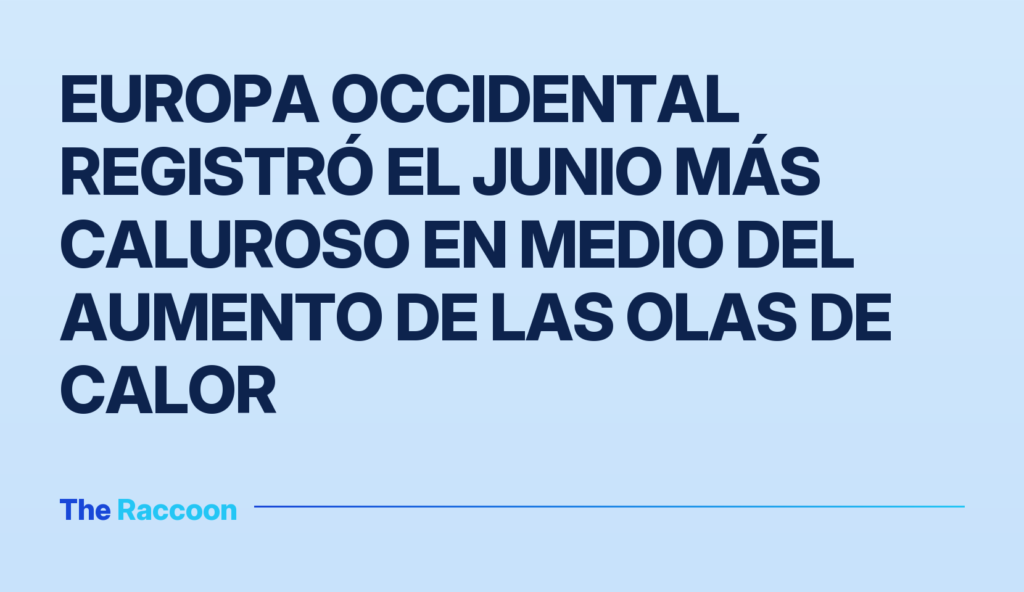 Europa Occidental registró el junio más caluroso en medio del aumento de las olas de calor