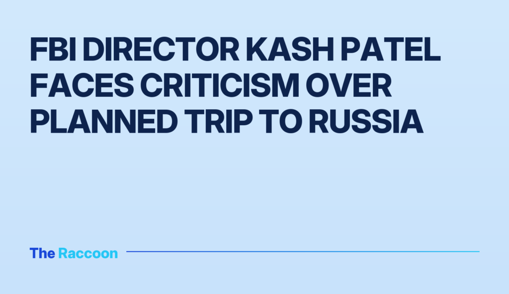 FBI Director Kash Patel Faces Criticism Over Planned Trip to Russia