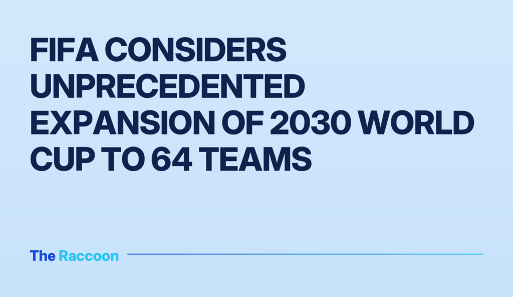 FIFA considers unprecedented expansion of 2030 World Cup to 64 teams