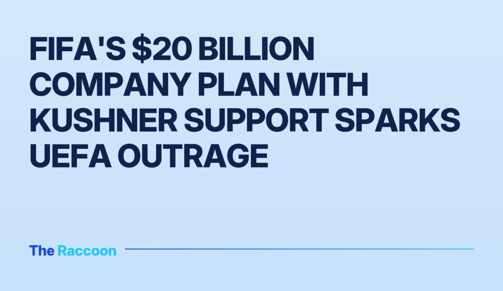 FIFA's $20 billion company plan with Kushner support sparks UEFA outrage