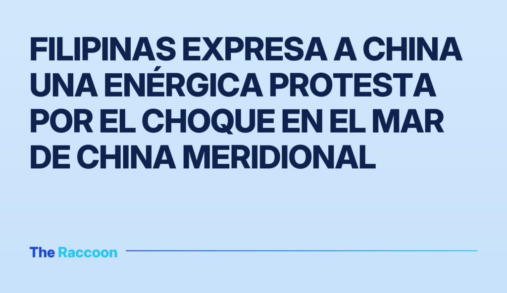 Filipinas expresa a China una enérgica protesta por el choque en el Mar de China Meridional