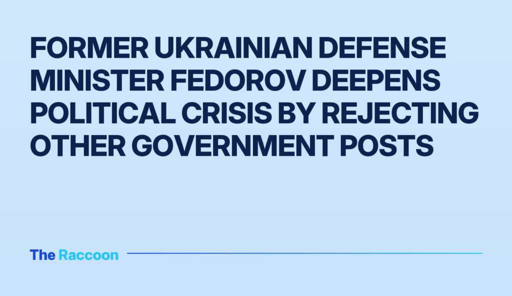 Former Ukrainian Defense Minister Fedorov Deepens Political Crisis by Rejecting Other Government Posts