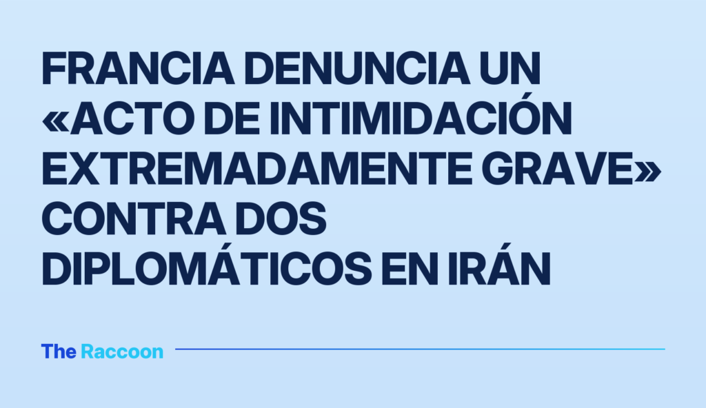 Francia denuncia un «acto de intimidación extremadamente grave» contra dos diplomáticos en Irán