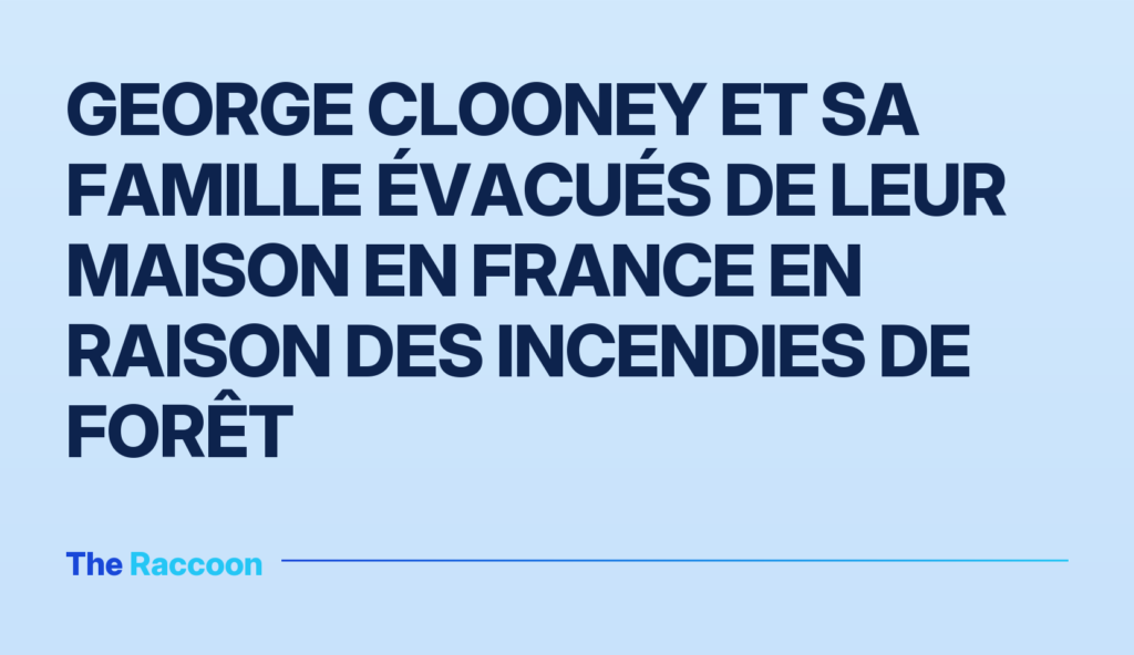 George Clooney et sa famille évacués de leur maison en France en raison des incendies de forêt