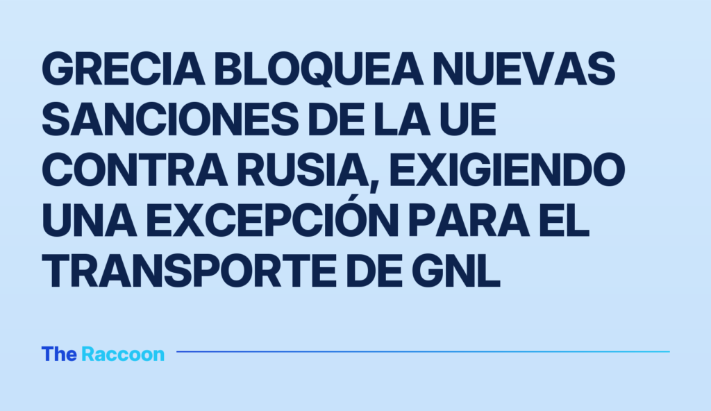 Grecia bloquea nuevas sanciones de la UE contra Rusia, exigiendo una excepción para el transporte de GNL