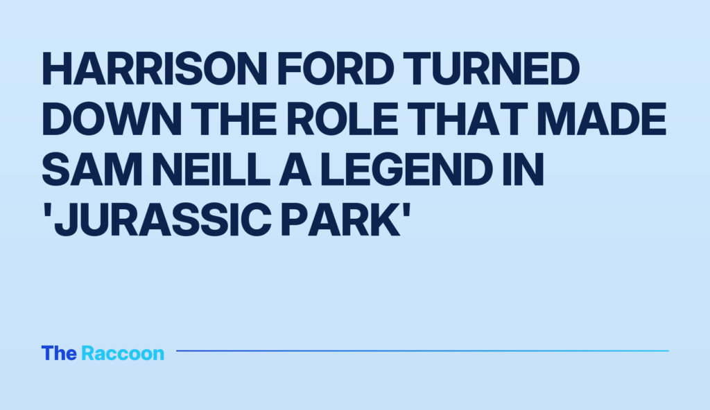 Harrison Ford Turned Down the Role That Made Sam Neill a Legend in 'Jurassic Park'