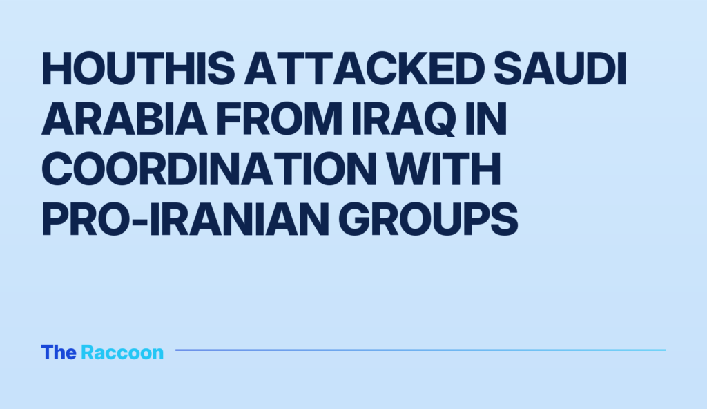 Houthis attacked Saudi Arabia from Iraq in coordination with pro-Iranian groups