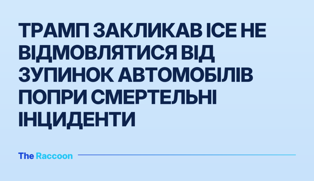 Трамп закликав ICE не відмовлятися від зупинок автомобілів попри смертельні інциденти