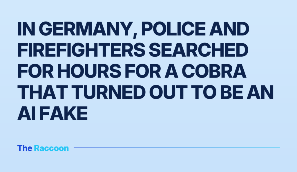 In Germany, police and firefighters searched for hours for a cobra that turned out to be an AI fake