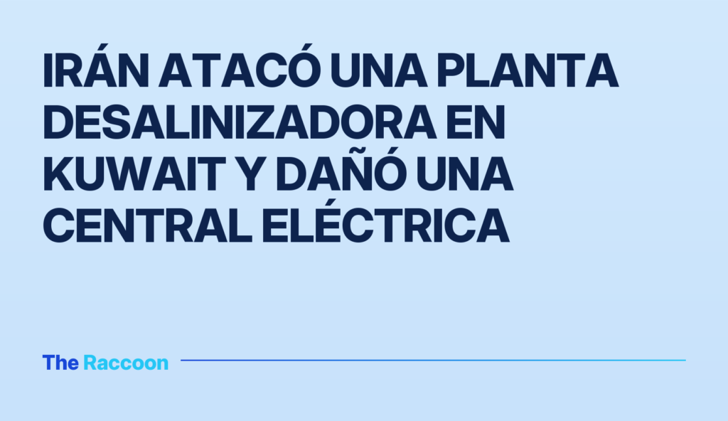 Irán atacó una planta desalinizadora en Kuwait y dañó una central eléctrica