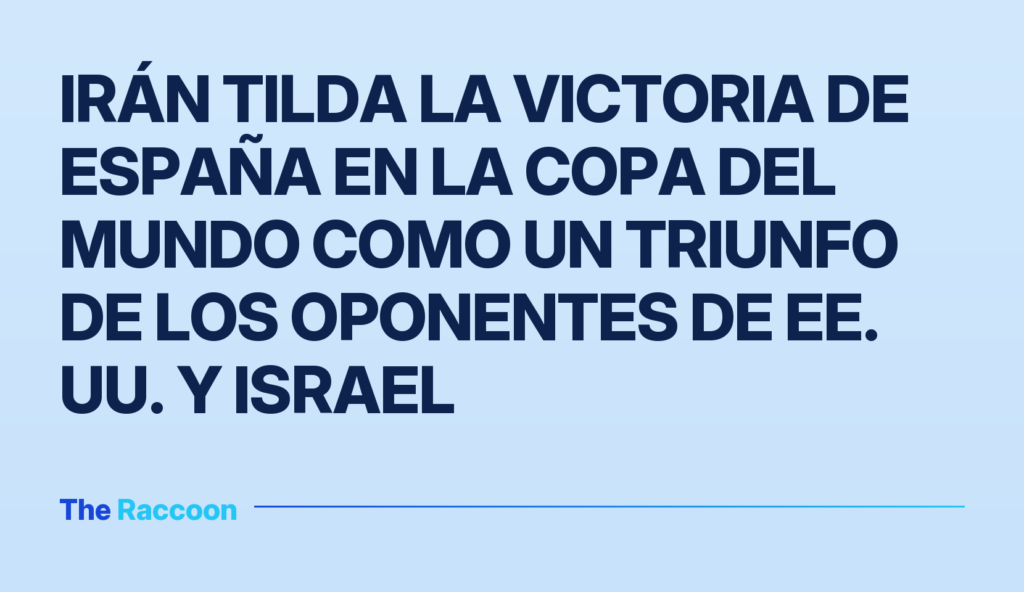 Irán tilda la victoria de España en la Copa del Mundo como un triunfo de los oponentes de EE. UU. y Israel
