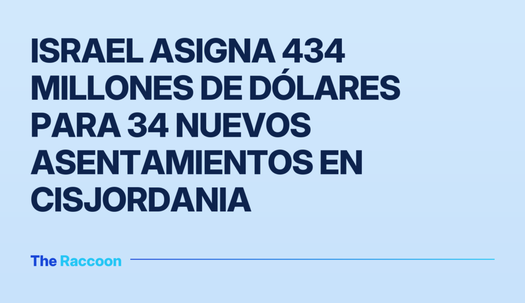 Israel asigna 434 millones de dólares para 34 nuevos asentamientos en Cisjordania
