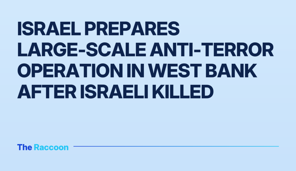 Israel prepares large-scale anti-terror operation in West Bank after Israeli killed