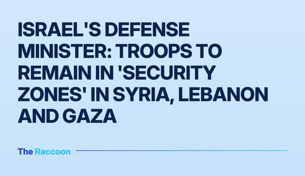Israel's Defense Minister: Troops to remain in 'security zones' in Syria, Lebanon and Gaza