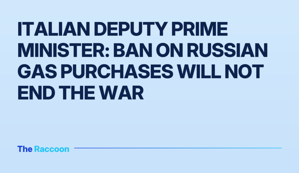 Italian Deputy Prime Minister: Ban on Russian gas purchases will not end the war