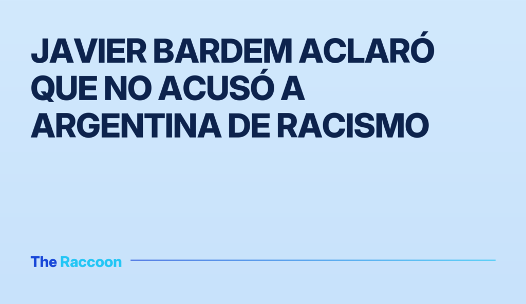 Javier Bardem aclaró que no acusó a Argentina de racismo