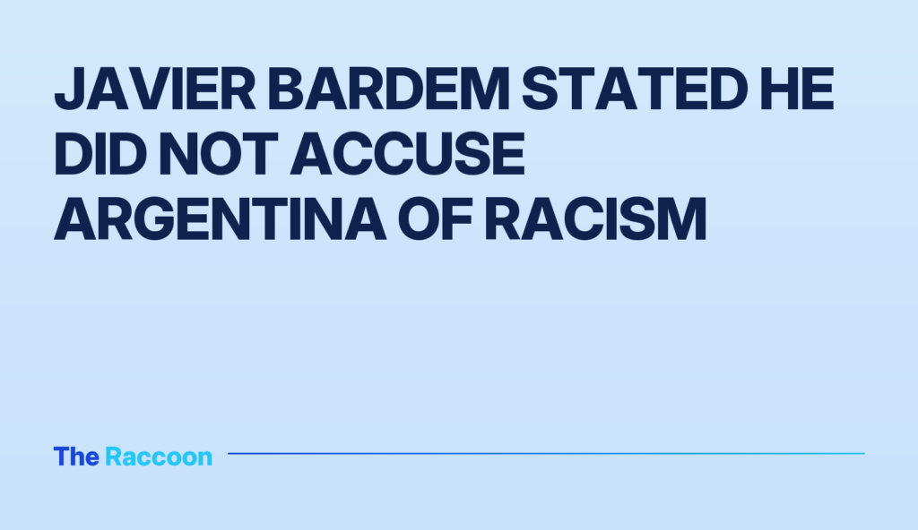 Javier Bardem stated he did not accuse Argentina of racism