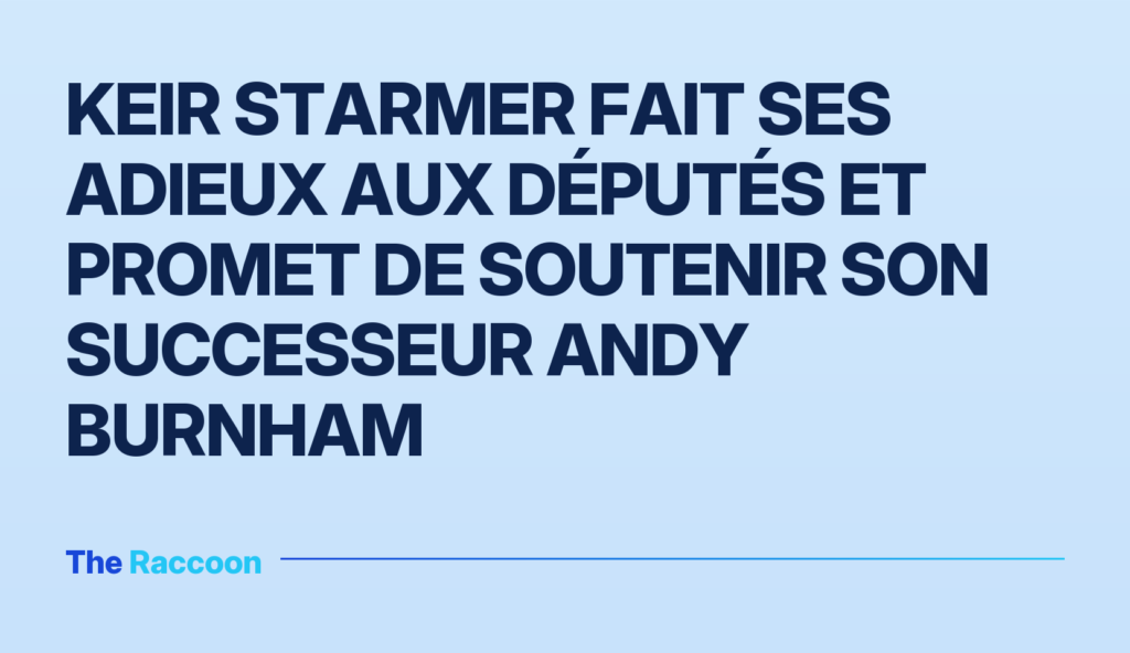 Keir Starmer fait ses adieux aux députés et promet de soutenir son successeur Andy Burnham