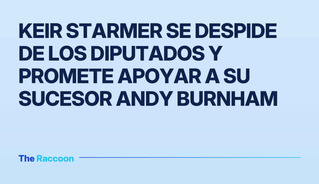 Keir Starmer se despide de los diputados y promete apoyar a su sucesor Andy Burnham