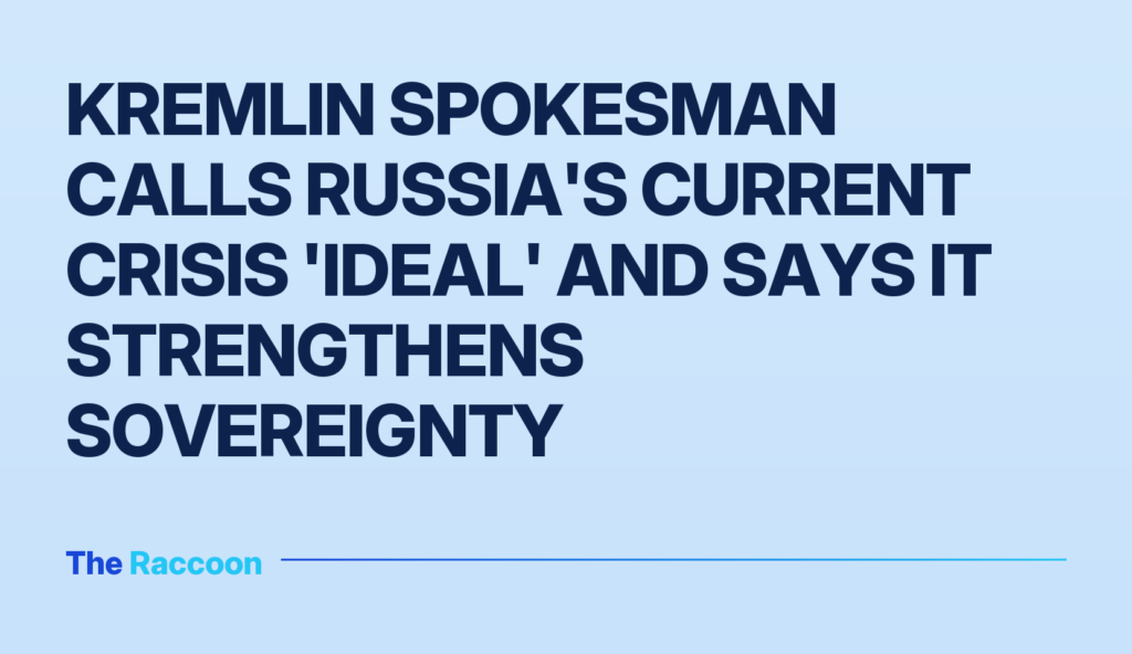 Kremlin spokesman calls Russia's current crisis 'ideal' and says it strengthens sovereignty