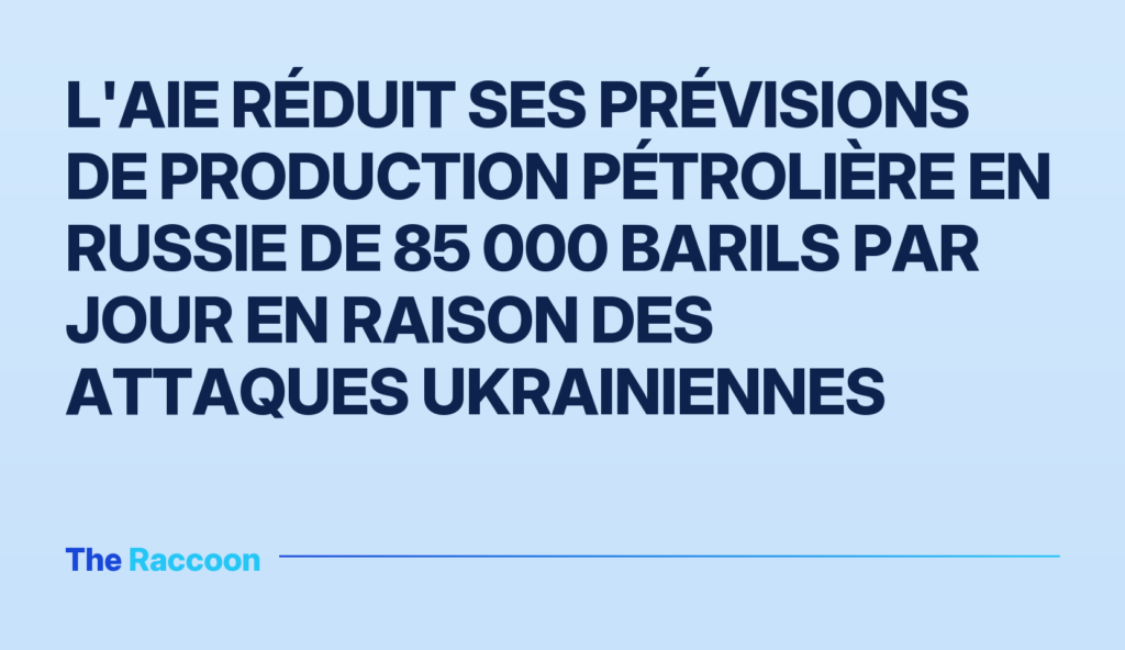 L'AIE réduit ses prévisions de production pétrolière en Russie de 85 000 barils par jour en raison des attaques ukrainiennes L'AIE réduit ses prévisions de production pétrolière en Russie de 85 000 barils par jour en raison des attaques ukrainiennes