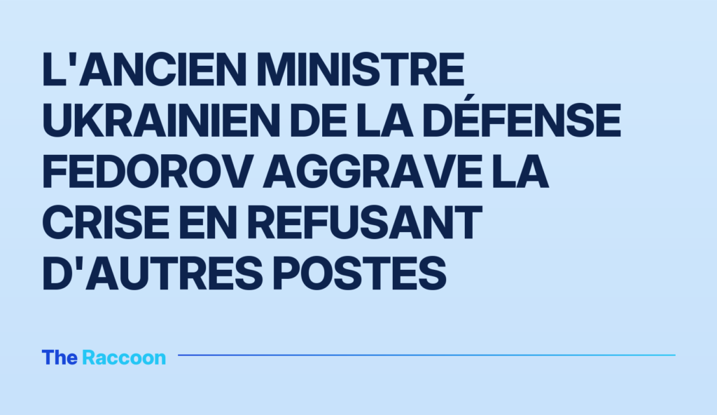 L'ancien ministre ukrainien de la Défense Fedorov aggrave la crise en refusant d'autres postes