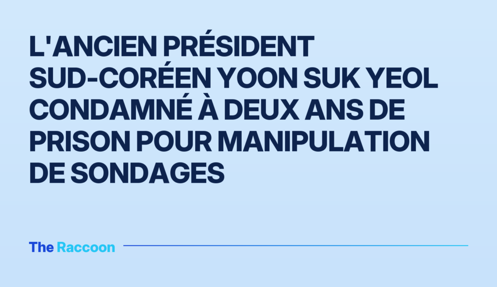 L'ancien président sud-coréen Yoon Suk Yeol condamné à deux ans de prison pour manipulation de sondages