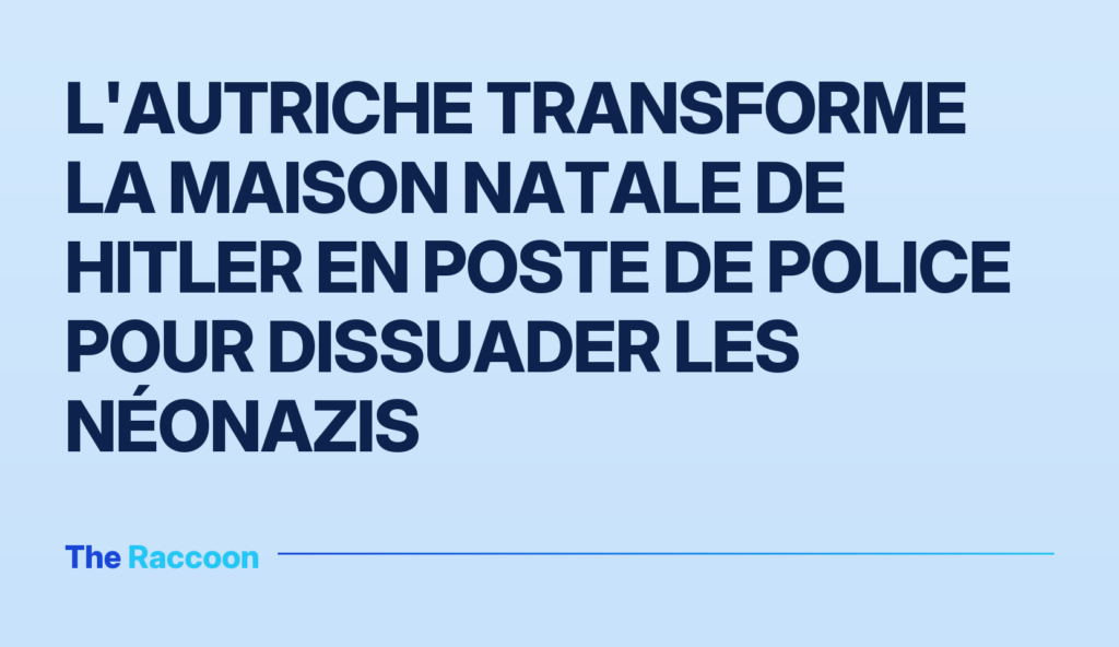 L'Autriche transforme la maison natale de Hitler en poste de police pour dissuader les néonazis