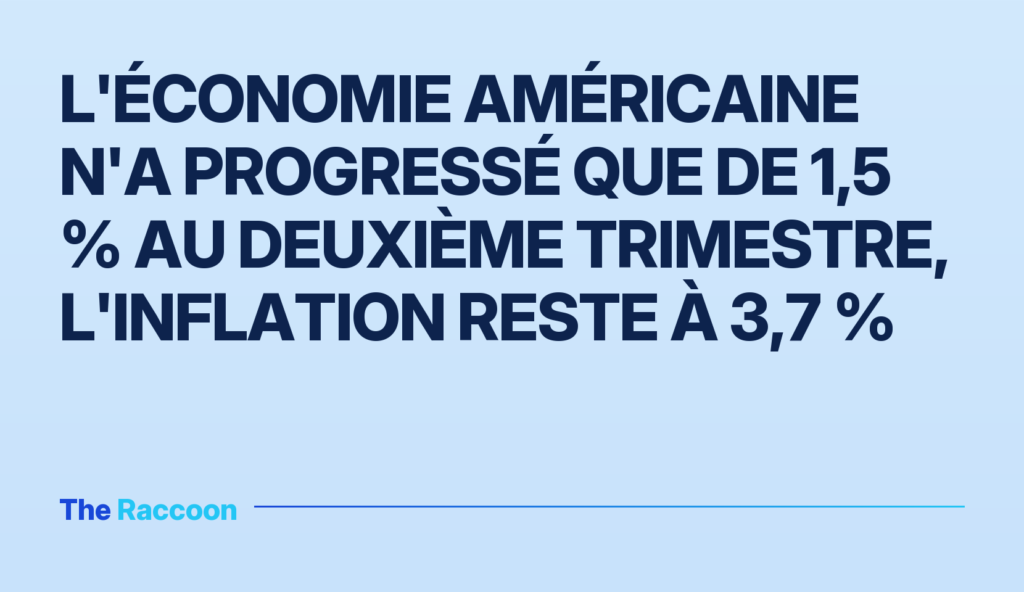 L'économie américaine n'a progressé que de 1,5 % au deuxième trimestre, l'inflation reste à 3,7 %