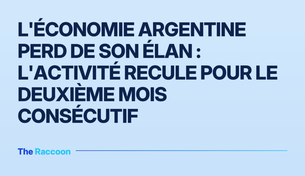 L'économie argentine perd de son élan : l'activité recule pour le deuxième mois consécutif
