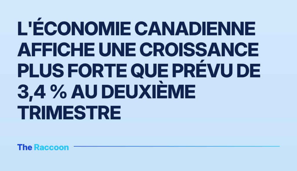 L'économie canadienne affiche une croissance plus forte que prévu de 3,4 % au deuxième trimestre