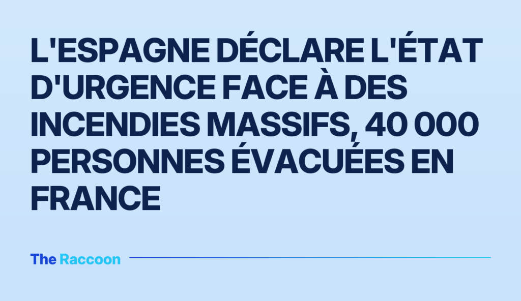 L'Espagne déclare l'état d'urgence face à des incendies massifs, 40 000 personnes évacuées en France