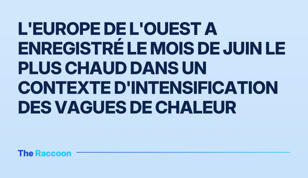 L'Europe de l'Ouest a enregistré le mois de juin le plus chaud dans un contexte d'intensification des vagues de chaleur