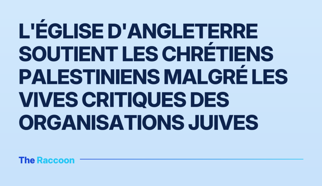 L'Église d'Angleterre soutient les chrétiens palestiniens malgré les vives critiques des organisations juives L'Église d'Angleterre soutient les chrétiens palestiniens malgré les vives critiques des organisations juives